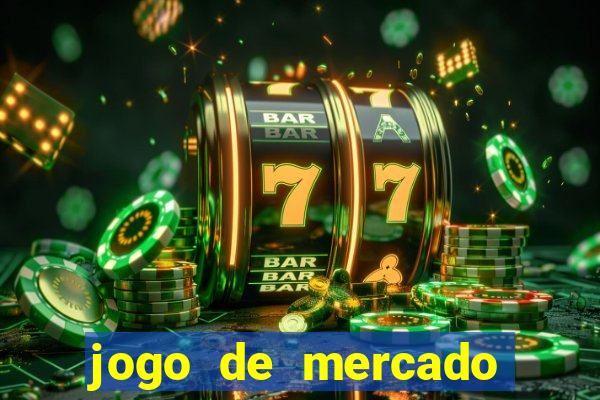 jogo de mercado dinheiro infinito